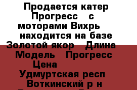 Продается катер Прогресс-4 с 2 моторами Вихрь-30, находится на базе Золотой якор › Длина ­ 5 › Модель ­ Прогресс-4 › Цена ­ 100 000 - Удмуртская респ., Воткинский р-н, Воткинск г. Водная техника » Моторные и грибные лодки   